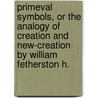 Primeval Symbols, Or The Analogy Of Creation And New-Creation By William Fetherston H. door William Fetherstonhaugh