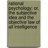 Rational Psychology; Or, The Subjective Idea And The Objective Law Of All Intelligence door Laurens Perseus Hickok