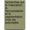 Recherches Sur La Maturation; La Fa(C)Condation Et La Segmentation Chez Les Polyclades door Charles Polydore Francotte