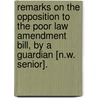 Remarks On The Opposition To The Poor Law Amendment Bill, By A Guardian [N.W. Senior]. door Nassau William Senior