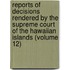 Reports Of Decisions Rendered By The Supreme Court Of The Hawaiian Islands (Volume 12)