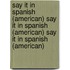 Say It in Spanish (American) Say It in Spanish (American) Say It in Spanish (American)