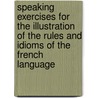 Speaking Exercises For The Illustration Of The Rules And Idioms Of The French Language door Count De Laporte