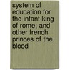 System Of Education For The Infant King Of Rome; And Other French Princes Of The Blood by France Conseil D'Tat