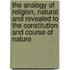 The Analogy Of Religion, Natural And Revealed To The Constitution And Course Of Nature