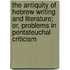 The Antiquity Of Hebrew Writing And Literature; Or, Problems In Pentateuchal Criticism
