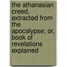 The Athanasian Creed, Extracted From The Apocalypse; Or, Book Of Revelations Explained door Emanuel Swedenborg