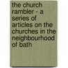 The Church Rambler - A Series Of Articles On The Churches In The Neighbourhood Of Bath by Harold Lewis