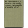 The Family Save-All, A System Of Secondary Cookery. By The Editor Of 'Enquire Within'. door Robert Kemp Philp