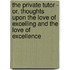 The Private Tutor - Or, Thoughts Upon The Love Of Excelling And The Love Of Excellence