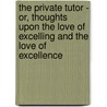 The Private Tutor - Or, Thoughts Upon The Love Of Excelling And The Love Of Excellence by Basil Montagu