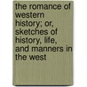 The Romance Of Western History; Or, Sketches Of History, Life, And Manners In The West door Professor James Hall