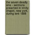 The Seven Deadly Sins - Sermons Preached In Trinity Chapel, New York, During Lent 1888