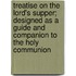 Treatise On The Lord's Supper; Designed As A Guide And Companion To The Holy Communion