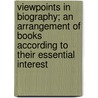 Viewpoints In Biography; An Arrangement Of Books According To Their Essential Interest door Katherine Tappert