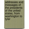 Addresses And Messages Of The Presidents Of The United States, From Washington To Tyler by United States President