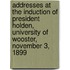 Addresses At The Induction Of President Holden, University Of Wooster, November 3, 1899