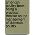 American Poultry Book; Being A Practical Treatise On The Management Of Domestic Poultry