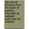 Devotional Extracts From The Book Of Psalms; Intended As Sabbath Exercises For Children door Unknown Author