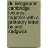 Dr. Livingstone' Cambridge Lectures; Together With A Prefatory Letter By Prof. Sedgwick door Dr David Livingstone