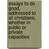 Essays To Do Good, Addressed To All Christians, Whether In Public Or Private Capacities