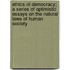Ethics Of Democracy; A Series Of Optimistic Essays On The Natural Laws Of Human Society
