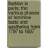 Fashion In Paris; The Various Phases Of Feminine Taste And Aesthetics From 1797 To 1897
