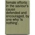 Female Efforts In The Saviour's Cause Defended And Encouraged, By One Who 'Is Nothing'.