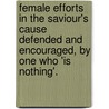 Female Efforts In The Saviour's Cause Defended And Encouraged, By One Who 'Is Nothing'. door Jesus Christ