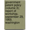 Government Patent Policy (Volume 3); Report Of Workshop, September 29, 1969, Washington door National Academy of Industry