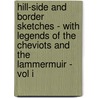 Hill-Side And Border Sketches - With Legends Of The Cheviots And The Lammermuir - Vol I by William Hamilton Maxwell