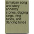 Jamaican Song And Story - Annancy Stories, Digging Sings, Ring Tunes, And Dancing Tunes