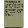 Memorials Of The Professional Life And Times Of Sir William Penn (1); From 1644 To 1670 by Granville Penn