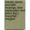 Mental, Divine And Faith Healings; Their Explanation And Place [By] J. Macphail Waggett door John Macphail Waggett