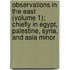 Observations In The East (Volume 1); Chiefly In Egypt, Palestine, Syria, And Asia Minor