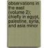 Observations In The East (Volume 2); Chiefly In Egypt, Palestine, Syria, And Asia Minor
