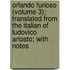 Orlando Furioso (Volume 3); Translated From The Italian Of Ludovico Ariosto; With Notes