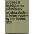 Outlines & Highlights For Elementary Algebra Student Support System By Ron Larson, Isbn