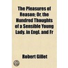 Pleasures Of Reason; Or, The Hundred Thoughts Of A Sensible Young Lady. In Engl. And Fr by Robert Gillet