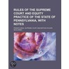 Rules Of The Supreme Court And Equity Practice Of The State Of Pennsylvania, With Notes door Pennsylvania. Court