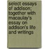 Select Essays Of Addison; Together With Macaulay's Essay On Addison's Life And Writings