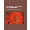 Selected Articles On The Income Tax; With Special Reference To Graduation And Exemption door Edith M. Phelps