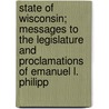 State of Wisconsin; Messages to the Legislature and Proclamations of Emanuel L. Philipp by Emanuel.L. Philipp