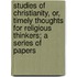 Studies Of Christianity, Or, Timely Thoughts For Religious Thinkers; A Series Of Papers