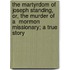 The Martyrdom Of Joseph Standing, Or, The Murder Of A  Mormon  Missionary; A True Story