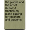 The Pianist And The Art Of Music; A Treatise On Piano Playing For Teachers And Students by Adolph Carpe