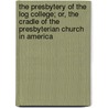 The Presbytery Of The Log College; Or, The Cradle Of The Presbyterian Church In America door Thomas Murphy