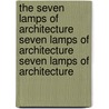 The Seven Lamps of Architecture Seven Lamps of Architecture Seven Lamps of Architecture door Lld John Ruskin