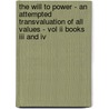 The Will To Power - An Attempted Transvaluation Of All Values - Vol Ii Books Iii And Iv by Friederich Nietzsche