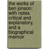 The Works Of Ben Jonson; With Notes Critical And Explanatory, And A Biographical Memoir door Ben Jonson